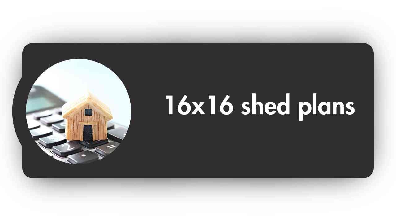 16x16 Shed Plans